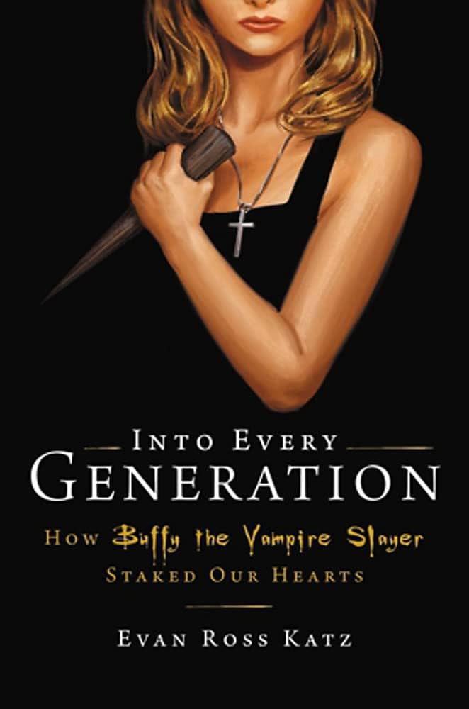 Into Every Generation a Slayer is Born: How Buffy Staked Our Hearts